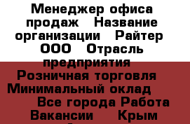 Менеджер офиса продаж › Название организации ­ Райтер, ООО › Отрасль предприятия ­ Розничная торговля › Минимальный оклад ­ 35 000 - Все города Работа » Вакансии   . Крым,Алушта